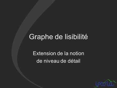 Graphe de lisibilité Extension de la notion de niveau de détail.