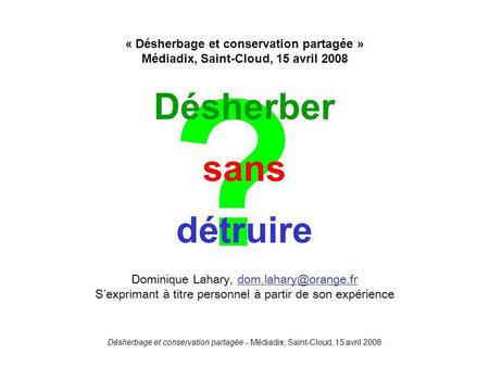 Désherbage et conservation partagée - Médiadix, Saint-Cloud, 15 avril 2008 ? Désherber sans détruire « Désherbage et conservation partagée » Médiadix,
