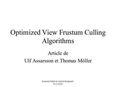 Renaud Millet & Martin Raspaud - 8/11/2002 Optimized View Frustum Culling Algorithms Article de Ulf Assarsson et Thomas Möller.