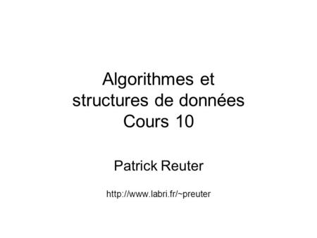 Algorithmes et structures de données Cours 10 Patrick Reuter