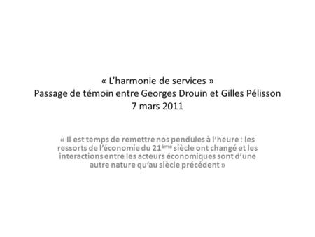 « Lharmonie de services » Passage de témoin entre Georges Drouin et Gilles Pélisson 7 mars 2011 « Il est temps de remettre nos pendules à lheure : les.