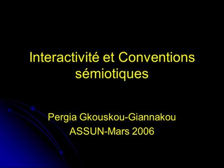 Interactivité et Conventions sémiotiques Pergia Gkouskou-Giannakou ASSUN-Mars 2006.