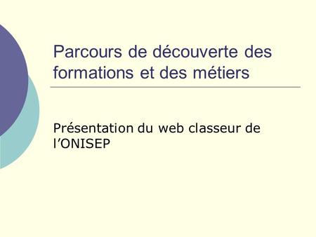 Parcours de découverte des formations et des métiers Présentation du web classeur de lONISEP.