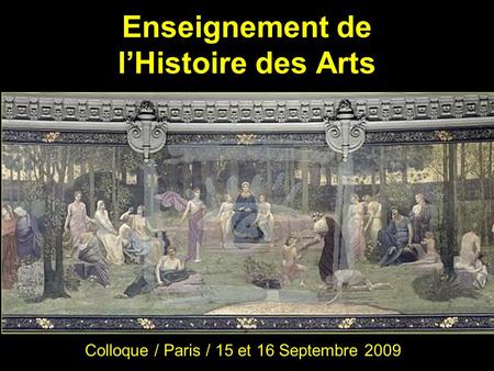 Enseignement de lHistoire des Arts Colloque / Paris / 15 et 16 Septembre 2009.