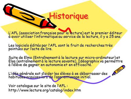 HistoriqueHistorique LAFL (association française pour la lecture) est le premier éditeur à avoir utiliser linformatique au service de la lecture, il y.