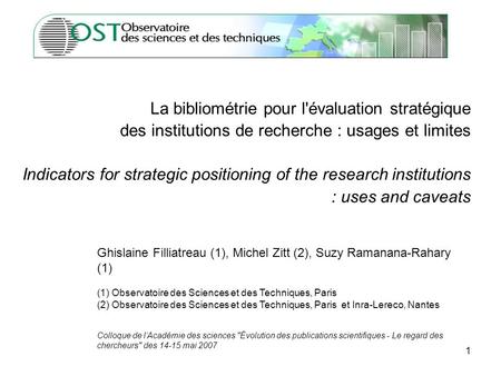 1 La bibliométrie pour l'évaluation stratégique des institutions de recherche : usages et limites Indicators for strategic positioning of the research.