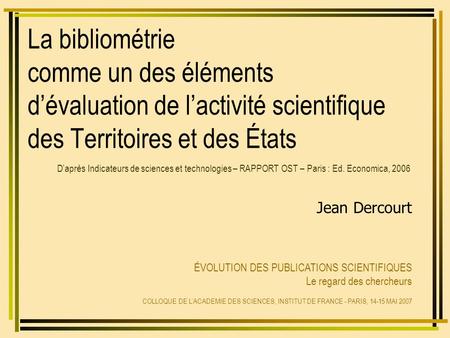 La bibliométrie comme un des éléments dévaluation de lactivité scientifique des Territoires et des États Jean Dercourt ÉVOLUTION DES PUBLICATIONS SCIENTIFIQUES.