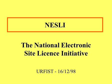 NESLI The National Electronic Site Licence Initiative URFIST - 16/12/98.