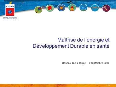 - 1 - Maîtrise de lénergie et Développement Durable en santé Réseau bois énergie – 9 septembre 2010.