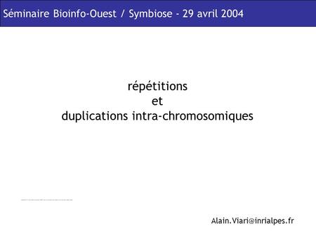 Séminaire Bioinfo-Ouest / Symbiose - 29 avril 2004 répétitions et duplications intra-chromosomiques.
