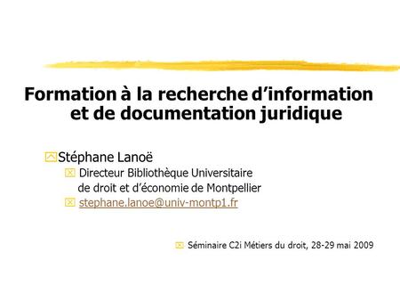 Formation à la recherche dinformation et de documentation juridique yStéphane Lanoë x Directeur Bibliothèque Universitaire de droit et déconomie de Montpellier.