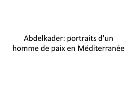 Abdelkader: portraits d'un homme de paix en Méditerranée