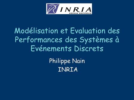 Modélisation et Evaluation des Performances des Systèmes à Evénements Discrets Philippe Nain INRIA.