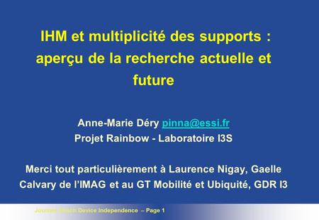 IHM et multiplicité des supports : aperçu de la recherche actuelle et future Anne-Marie Déry pinna@essi.fr Projet Rainbow - Laboratoire I3S Merci tout.
