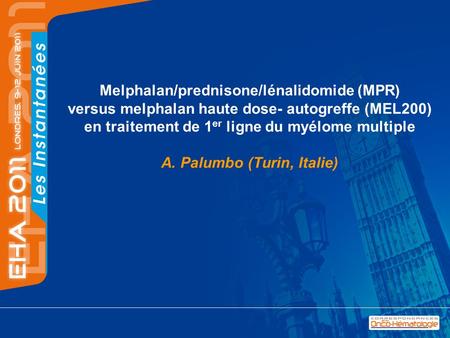 Melphalan/prednisone/lénalidomide (MPR) versus melphalan haute dose- autogreffe (MEL200) en traitement de 1er ligne du myélome multiple A. Palumbo (Turin,