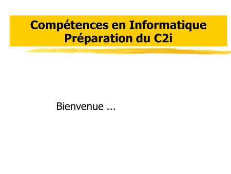 Compétences en Informatique Préparation du C2i Bienvenue...