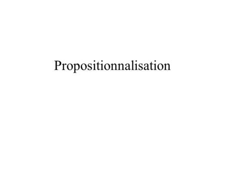 Propositionnalisation. Passage dune description structurelle à une description propositionnelle équivalente. Interêt gain en utilisation, réutilisation,