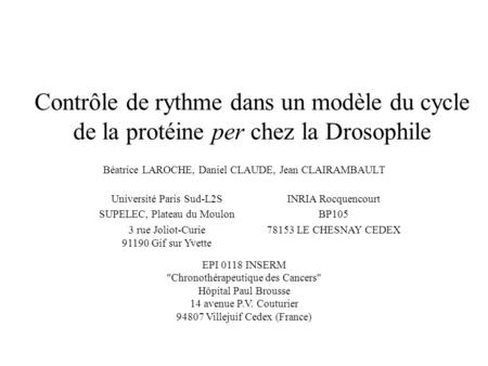 Contrôle de rythme dans un modèle du cycle de la protéine per chez la Drosophile Béatrice LAROCHE, Daniel CLAUDE, Jean CLAIRAMBAULT Université Paris Sud-L2S.
