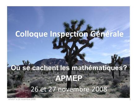 Colloque Inspection Générale Où se cachent les mathématiques? APMEP 26 et 27 novembre 2008 APMEP le 26 novembre 20081.