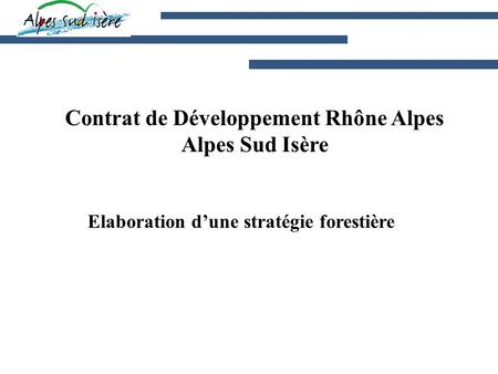 Contrat de Développement Rhône Alpes Alpes Sud Isère Elaboration dune stratégie forestière.