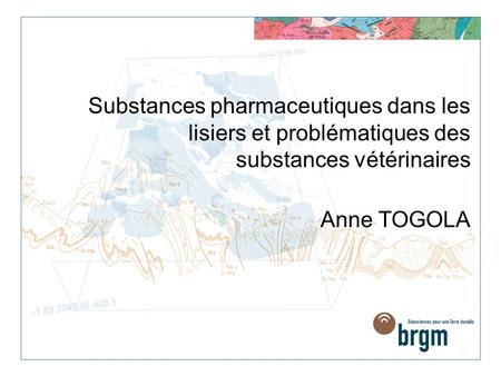 Substances pharmaceutiques dans les lisiers et problématiques des substances vétérinaires Anne TOGOLA.