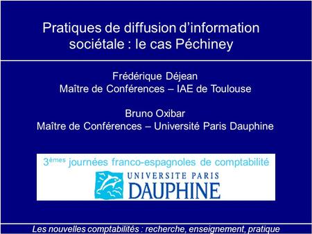Les nouvelles comptabilités : recherche, enseignement, pratique Pratiques de diffusion dinformation sociétale : le cas Péchiney Frédérique Déjean Maître.