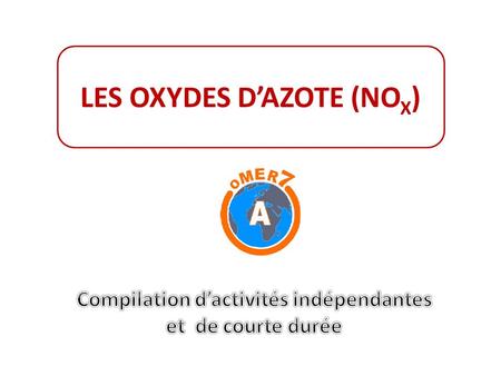 LES OXYDES DAZOTE (NO X ). a.Pourquoi regroupe-t-on sous un même terme « NO x » le monoxyde dazote « NO » et le dioxyde dazote « NO 2 » Accès à linformation.