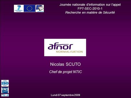 1 V_scn_2009_07_30 Journée nationale dinformation sur lappel FP7-SEC-2010-1 Recherche en matière de Sécurité Nicolas SCUTO Chef de projet NTIC Lundi 07.