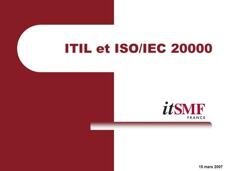 ITIL et ISO/IEC 20000 15 mars 2007. 2 Comment créer de la valeur? Un « trop plein » de questions intelligentes… Les utilisateurs sont-ils satisfaits?