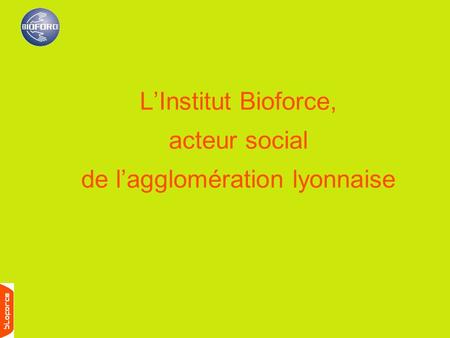 LInstitut Bioforce, acteur social de lagglomération lyonnaise.