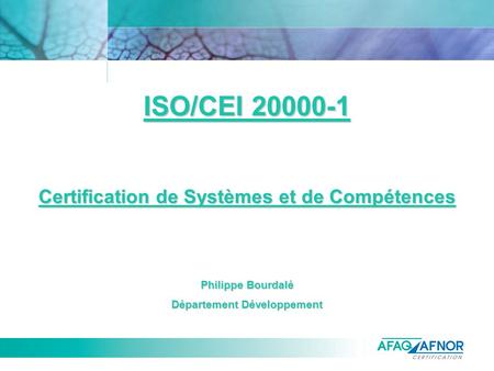ISO/CEI 20000-1 Certification de Systèmes et de Compétences Philippe Bourdalé Département Développement.