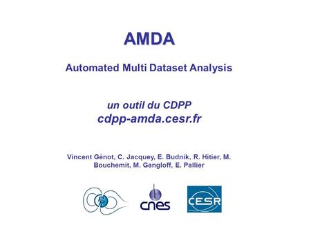 AMDA Automated Multi Dataset Analysis un outil du CDPP cdpp-amda.cesr.fr Vincent Génot, C. Jacquey, E. Budnik, R. Hitier, M. Bouchemit, M. Gangloff, E.