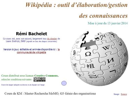 Wikipédia : outil délaboration/gestion des connaissances Image : SourceSource Rémi Bachelet Ce cours est, avec son accord, largement issu du dossier de.