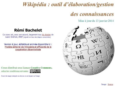 Wikipédia : outil délaboration/gestion des connaissances Image : SourceSource Rémi Bachelet Ce cours est, avec son accord, largement issu du dossier de.