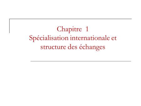 Chapitre 1 Spécialisation internationale et structure des échanges