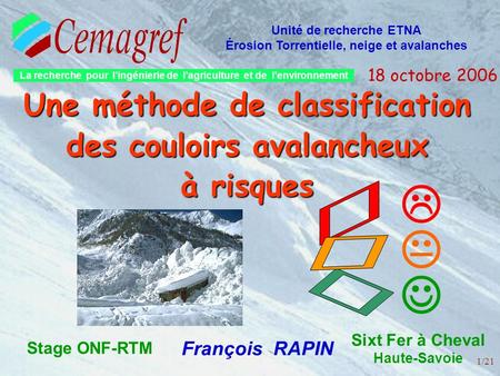 1/21 Une méthode de classification des couloirs avalancheux à risques François RAPIN Unité de recherche ETNA Érosion Torrentielle, neige et avalanches.