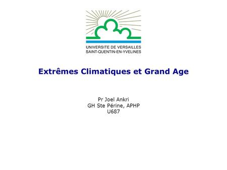 Extrêmes Climatiques et Grand Age Pr Joel Ankri GH Ste Périne, APHP U687.
