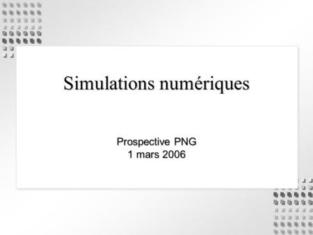 Simulations numériques Prospective PNG 1 mars 2006.