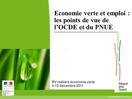 Www.developpement-durable.gouv.fr Economie verte et emploi : les points de vue de lOCDE et du PNUE RV métiers économie verte 5-12 décembre 2011.