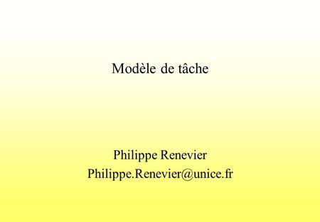 Philippe Renevier Philippe.Renevier@unice.fr Modèle de tâche Philippe Renevier Philippe.Renevier@unice.fr.
