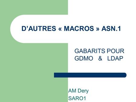 D’AUTRES « MACROS » ASN.1 GABARITS POUR GDMO & LDAP AM Dery SARO1.