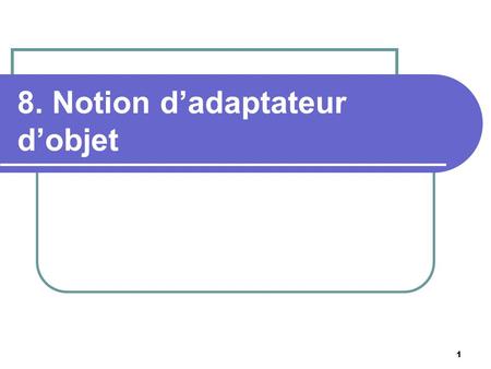 1 8. Notion dadaptateur dobjet. 2 c 2003 - Raphaël Marvie Principe Rendre plusieurs objets (Servant) disponibles dans un serveur Chaque objet est associé