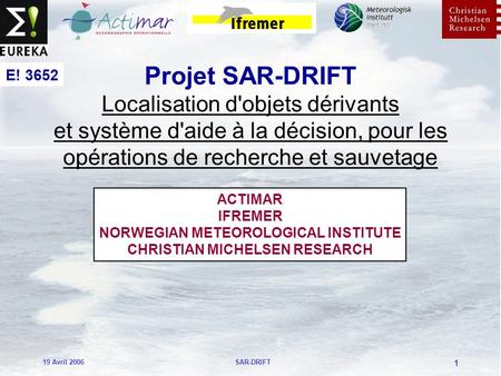 19 Avril 2006SAR-DRIFT 1 Projet SAR-DRIFT Localisation d'objets dérivants et système d'aide à la décision, pour les opérations de recherche et sauvetage.