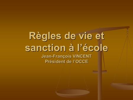 Règles de vie et sanction à l’école Jean-François VINCENT Président de l’OCCE.