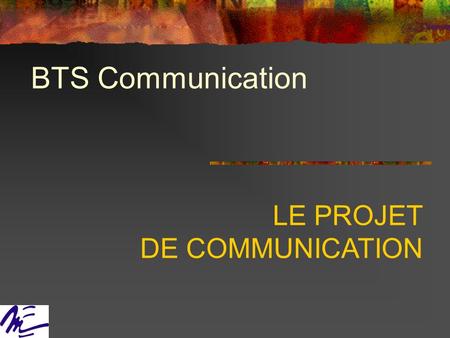 BTS Communication LE PROJET DE COMMUNICATION.