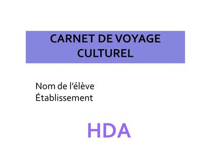 Nom de lélève Établissement HDA CARNET DE VOYAGE CULTUREL.