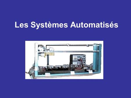 Les Systèmes Automatisés. Simples ou complexes, les systèmes automatisés sont partout dans notre environnement quotidien. Connaître leur fonctionnement.