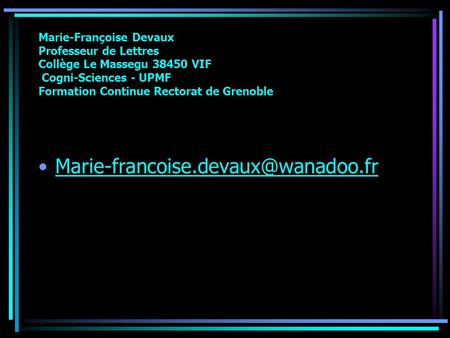 Marie-Françoise Devaux Professeur de Lettres Collège Le Massegu 38450 VIF Cogni-Sciences - UPMF Formation Continue Rectorat de Grenoble Marie-francoise.devaux@wanadoo.fr.
