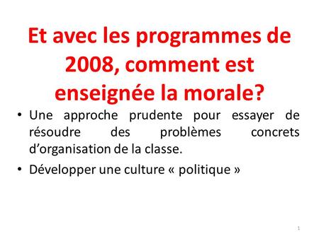 Et avec les programmes de 2008, comment est enseignée la morale? Une approche prudente pour essayer de résoudre des problèmes concrets dorganisation de.