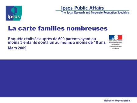 Nobodys Unpredictable Enquête réalisée auprès de 600 parents ayant au moins 3 enfants dont lun au moins a moins de 18 ans Mars 2009 La carte familles nombreuses.